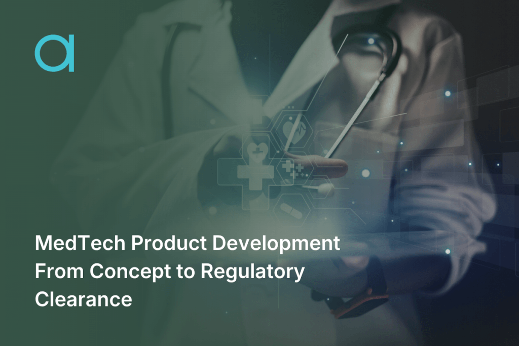 MedTech Product Development: From Concept to Regulatory Clearance